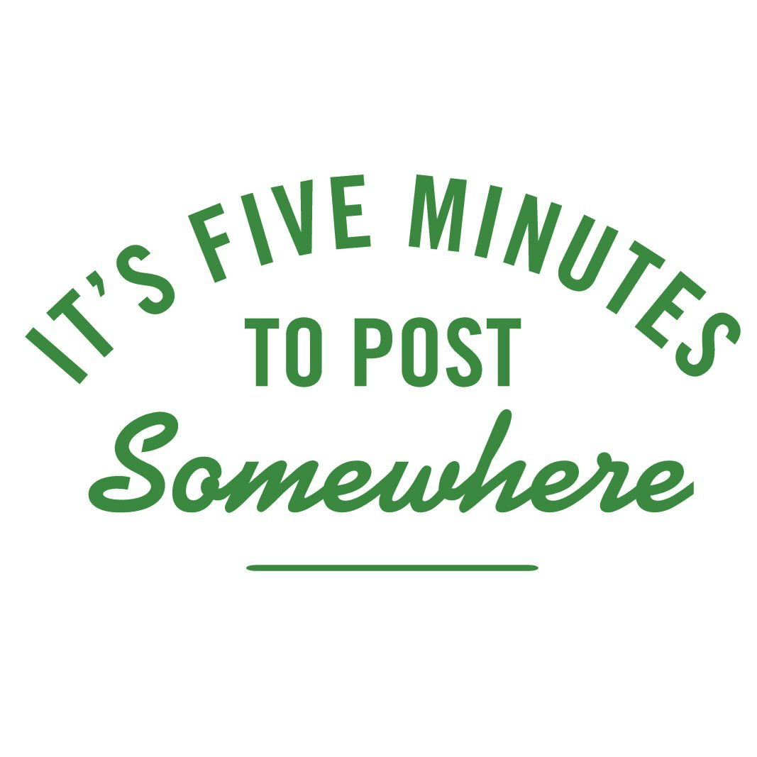 It’s Five Minutes To Post Somewhere